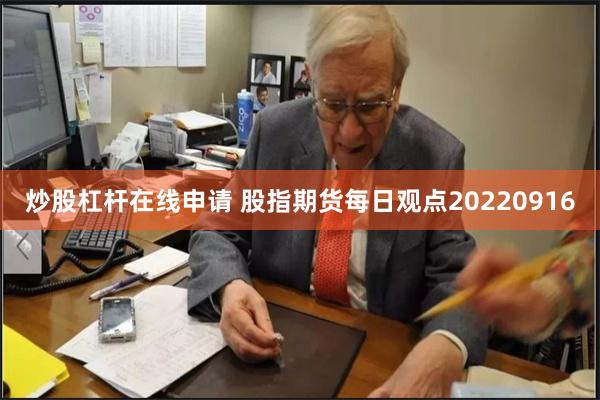 炒股杠杆在线申请 股指期货每日观点20220916