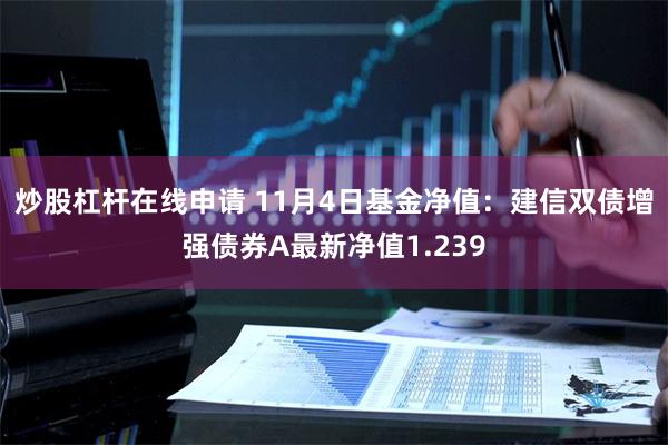 炒股杠杆在线申请 11月4日基金净值：建信双债增强债券A最新净值1.239