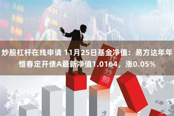 炒股杠杆在线申请 11月25日基金净值：易方达年年恒春定开债A最新净值1.0164，涨0.05%